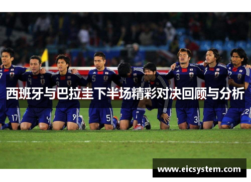 西班牙与巴拉圭下半场精彩对决回顾与分析
